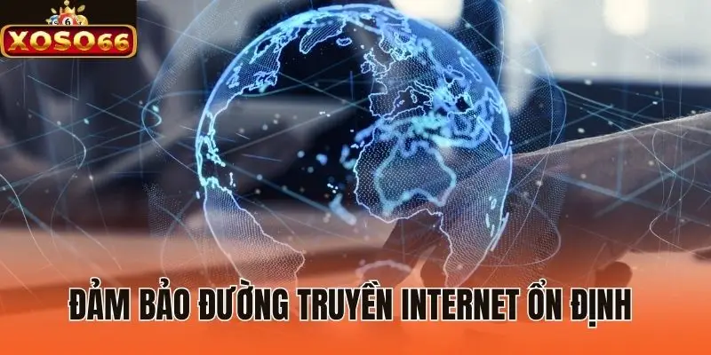Đảm bảo đường truyền internet ổn định