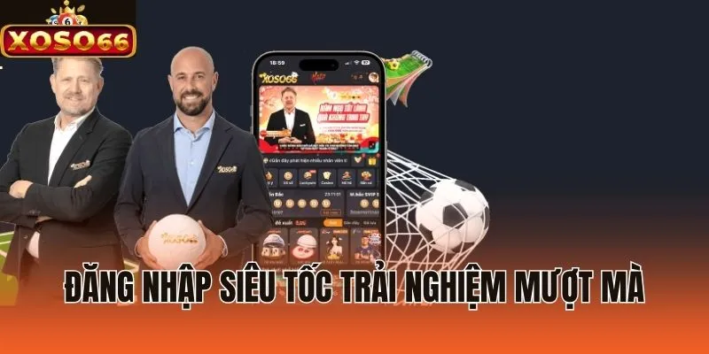 Đăng nhập siêu tốc trải nghiệm mượt mà