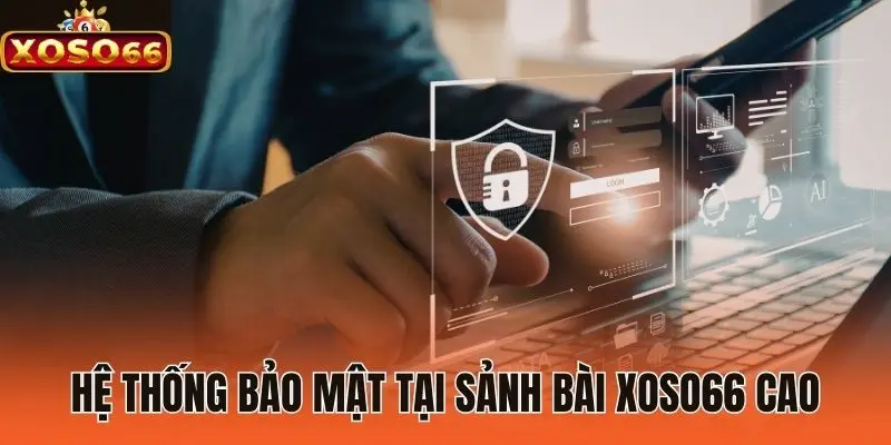 Hệ thống bảo mật tại sảnh bài Xoso66 cao