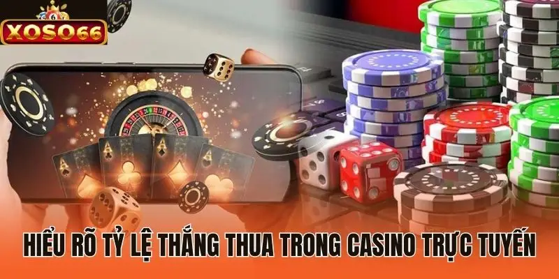 Hiểu rõ tỷ lệ thắng thua trong casino trực tuyến