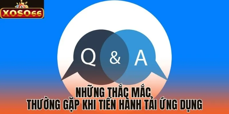 Những thắc mắc thường gặp khi tiến hành tải ứng dụng