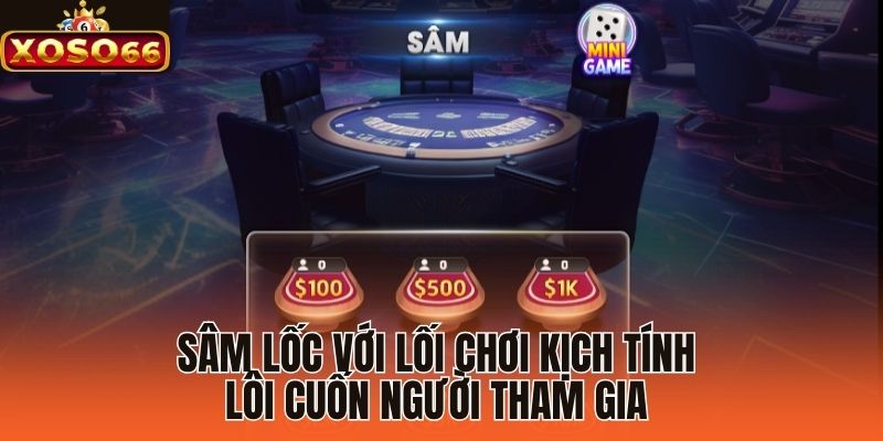 Sâm Lốc với lối chơi kịch tính lôi cuốn người tham gia