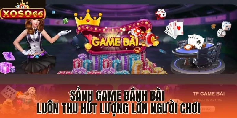 Sảnh game đánh bài luôn thu hút lượng lớn người chơi